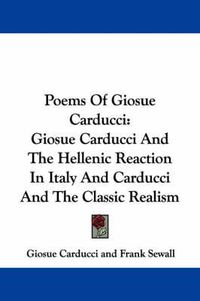 Cover image for Poems of Giosue Carducci: Giosue Carducci and the Hellenic Reaction in Italy and Carducci and the Classic Realism