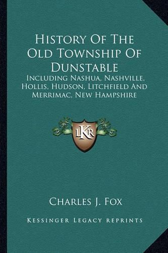 History of the Old Township of Dunstable: Including Nashua, Nashville, Hollis, Hudson, Litchfield and Merrimac, New Hampshire