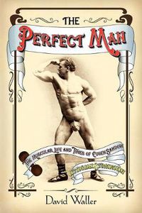 Cover image for The Perfect Man: The Muscular Life and Times of Eugen Sandow, Victorian Strongman