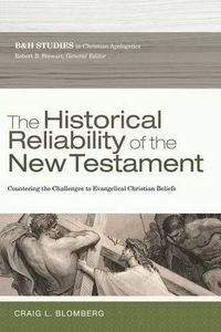 Cover image for The Historical Reliability of the New Testament: Countering the Challenges to Evangelical Christian Beliefs