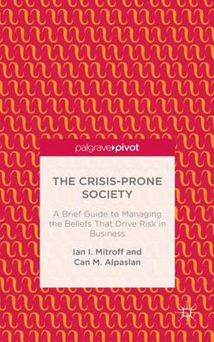 Cover image for The Crisis-Prone Society: A Brief Guide to Managing the Beliefs that Drive Risk in Business