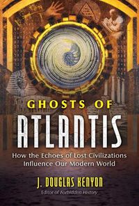 Cover image for Ghosts of Atlantis: How the Echoes of Lost Civilizations Influence Our Modern World