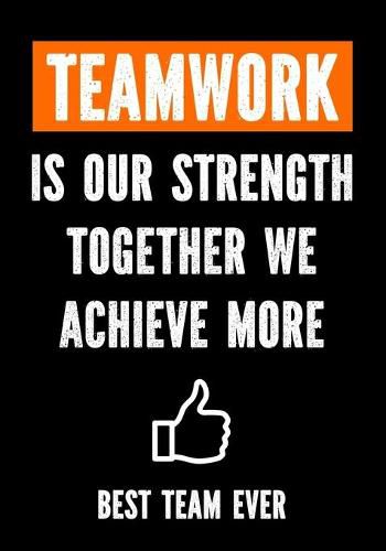 Teamwork is Our Strenght - Together We Achieve More - Best Team Ever ...