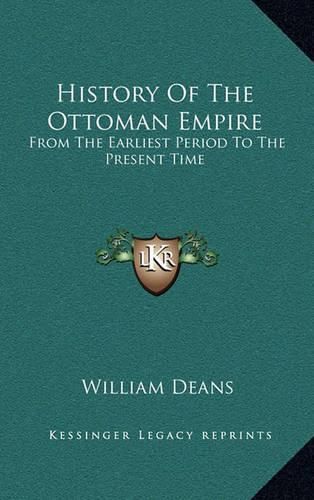 Cover image for History of the Ottoman Empire: From the Earliest Period to the Present Time