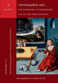 Cover image for Homoeopathie und... Eine Schriftenreihe - ein Glasperlenspiel. Nr.3: Dritte Ausgabe: Lars von Triers Melancholie-Zyklus