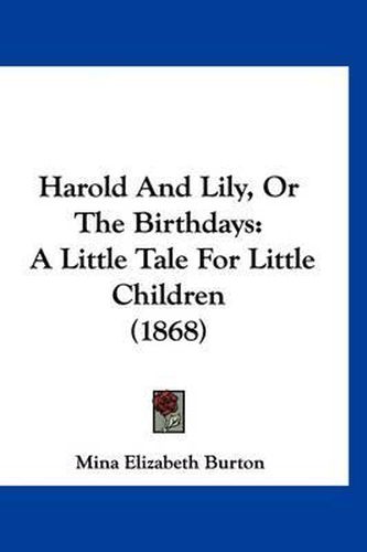 Cover image for Harold and Lily, or the Birthdays: A Little Tale for Little Children (1868)