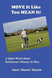 Cover image for Move It Like You Mean It: A Quiet Word about Parkinson's Disease in men