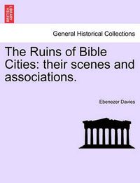 Cover image for The Ruins of Bible Cities: Their Scenes and Associations.