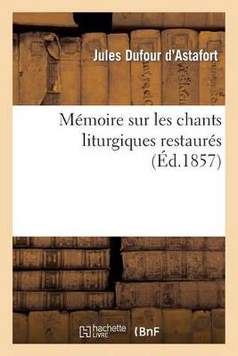 Memoire Sur Les Chants Liturgiques Restaures: Examen Des Principales Difficultes Proposees: Par Divers Auteurs, Et En Particulier Par M. l'Abbe Cloet...