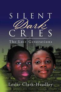 Cover image for Silent Dark Cries..................the Lost Generations