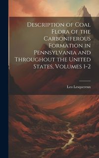 Cover image for Description of Coal Flora of the Carboniferous Formation in Pennsylvania and Throughout the United States, Volumes 1-2