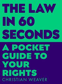 Cover image for The Law in 60 Seconds: A Pocket Guide to Your Rights