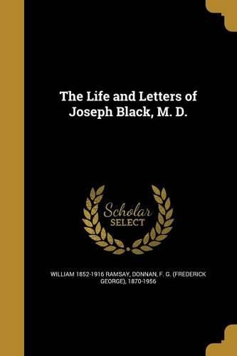 Cover image for The Life and Letters of Joseph Black, M. D.