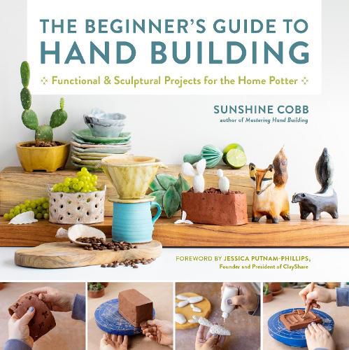 Cover image for The Beginner's Guide to Hand Building: Functional and Sculptural Projects for the Home Potter