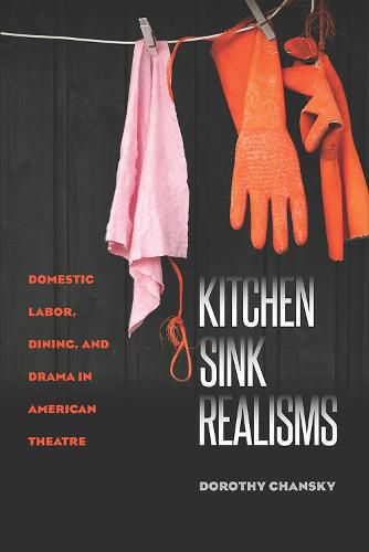 Cover image for Kitchen Sink Realisms: Domestic Labor, Dining, and Drama in American Theatre