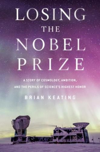 Cover image for Losing the Nobel Prize: A Story of Cosmology, Ambition, and the Perils of Science's Highest Honor