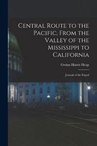 Cover image for Central Route to the Pacific, From the Valley of the Mississippi to California