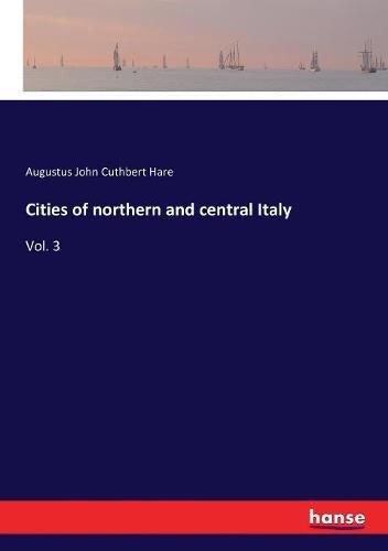 Cities of northern and central Italy: Vol. 3