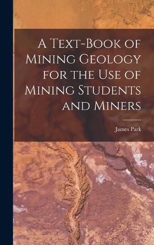 Cover image for A Text-Book of Mining Geology for the Use of Mining Students and Miners