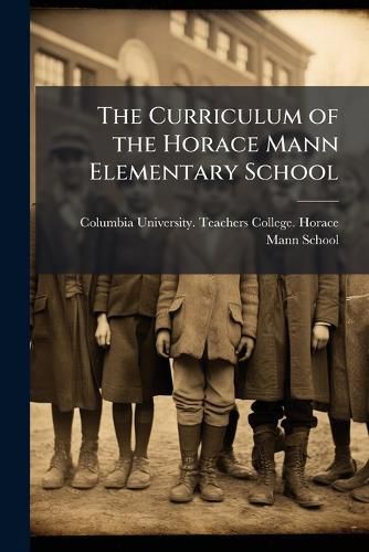 Cover image for The Curriculum of the Horace Mann Elementary School