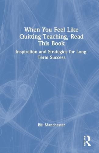 Cover image for When You Feel Like Quitting Teaching, Read This Book: Inspiration and Strategies for Long-Term Success