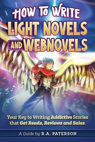 How to Write Light Novels and Webnovels: Your Key to Writing Addictive Stories That Get Reads, Reviews and Sales