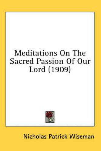 Cover image for Meditations on the Sacred Passion of Our Lord (1909)