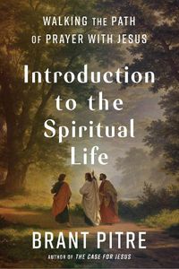 Cover image for Introduction to the Spiritual Life: Walking the Path of Prayer with Jesus