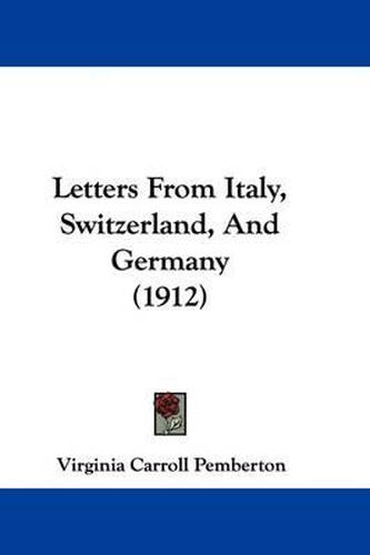 Cover image for Letters from Italy, Switzerland, and Germany (1912)