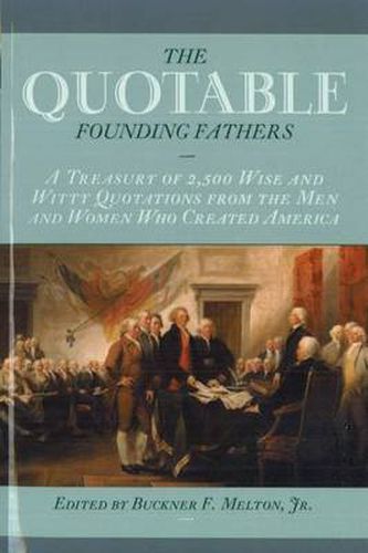 Cover image for The Quotable Founding Fathers: A Treasury of 2,500 Wise and Witty Quotations from the Men and Women Who Created America