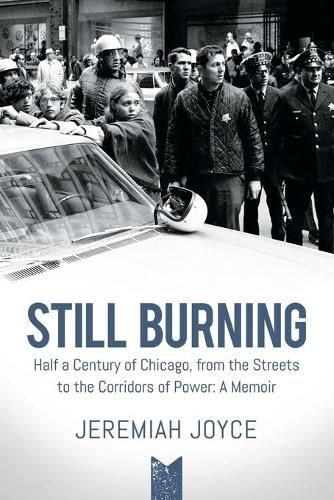 Cover image for Still Burning: Half a Century of Chicago, from the Streets to the Corridors of Power: A Memoir