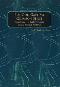 Cover image for But God Gave Me Common Sense: Sometimes It's Better to Love