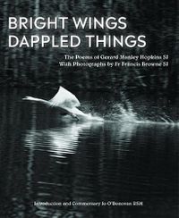 Cover image for Bright Wings, Dappled Things: Poems of Gerard Manley Hopkins SJ  & Photographs by Fr Browne SJ