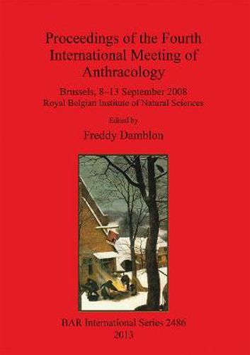 Cover image for Proceedings of the Fourth International Meeting of Anthracology: Brussels, 8-13 September 2008 Royal Belgian Institute of Natural Sciences