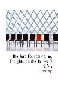 Cover image for The Sure Foundation; or, Thoughts on the Believer's Safety