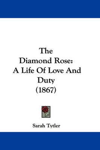 Cover image for The Diamond Rose: A Life Of Love And Duty (1867)