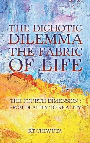 Cover image for The Dichotic Dilemma the Fabric of Life: The Fourth Dimension: from Duality to Reality