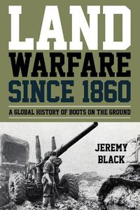 Cover image for Land Warfare since 1860: A Global History of Boots on the Ground
