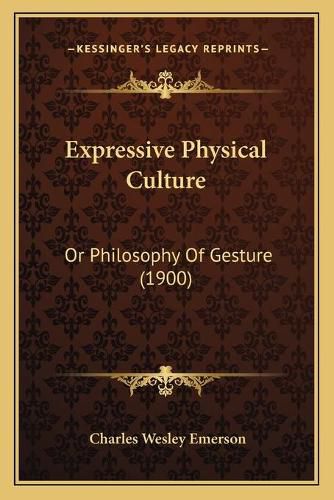 Cover image for Expressive Physical Culture: Or Philosophy of Gesture (1900)