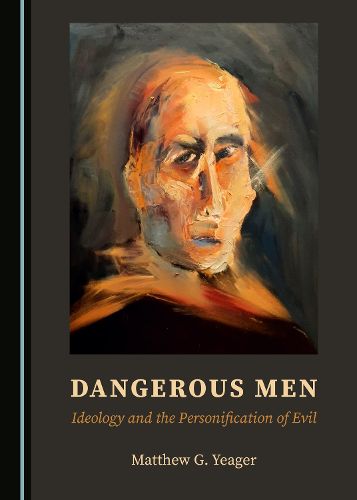 Cover image for Dangerous Men: Ideology and the Personification of Evil