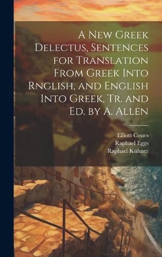 Cover image for A New Greek Delectus, Sentences for Translation From Greek Into Rnglish, and English Into Greek, Tr. and Ed. by A. Allen