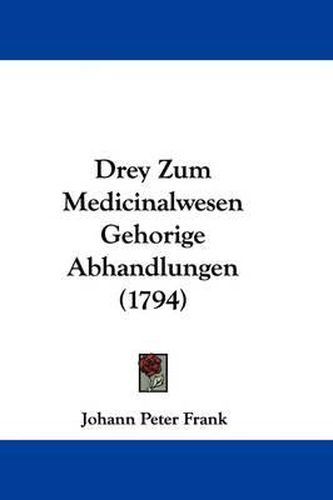Cover image for Drey Zum Medicinalwesen Gehorige Abhandlungen (1794)