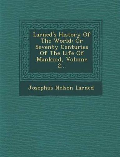 Larned's History of the World: Or Seventy Centuries of the Life of Mankind, Volume 2...