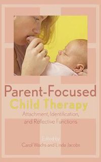 Cover image for Parent-Focused Child Therapy: Attachment, Identification, and Reflective Function