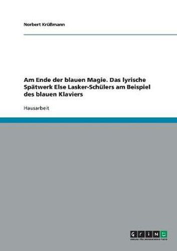 Cover image for Am Ende der blauen Magie. Das lyrische Spatwerk Else Lasker-Schulers am Beispiel des blauen Klaviers