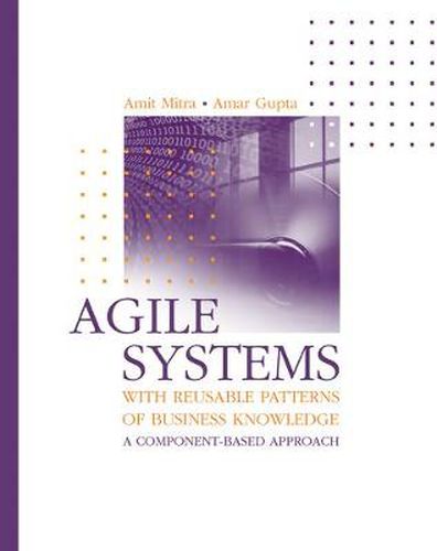 Agile Systems with Reusable Patterns of Business Knowledge: A Component-Based Approach