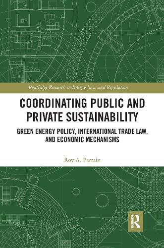 Cover image for Coordinating Public and Private Sustainability: Green Energy Policy, International Trade Law, and Economic Mechanisms