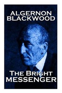 Cover image for Algernon Blackwood - The Bright Messenger