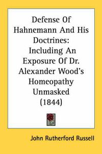 Cover image for Defense of Hahnemann and His Doctrines: Including an Exposure of Dr. Alexander Wood's Homeopathy Unmasked (1844)