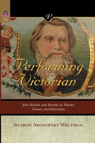 Cover image for Performing the Victorian: John Ruskin and Identity in Theater, Science, and Education
